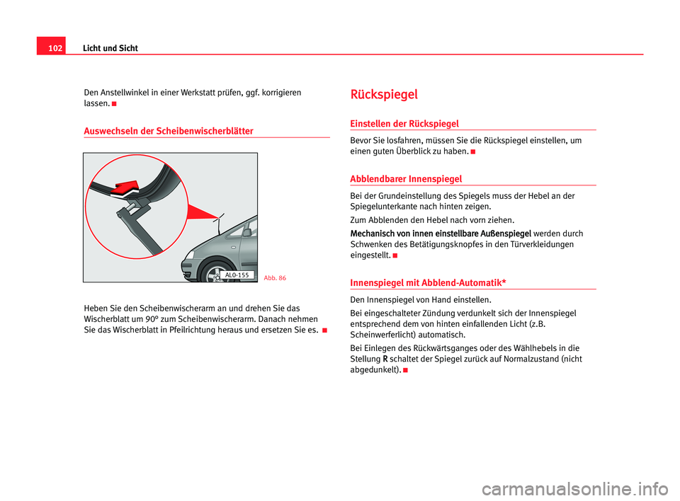 Seat Alhambra 2005  Betriebsanleitung (in German) Licht und Sicht102
Den Anstellwinkel in einer Werkstatt prüfen, ggf. korrigieren 
lassen.
K
Auswechseln der Scheibenwischerblätter
Heben Sie den Scheibenwischerarm an und drehen Sie das
Wischerblatt