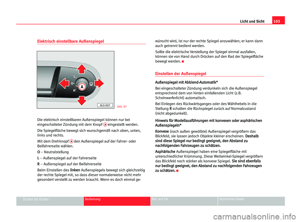 Seat Alhambra 2005  Betriebsanleitung (in German) Licht und Sicht103
Sicher ist sicherBedienung Rat und Tat Technische Daten
Elektrisch einstellbare Außenspiegel
Die elektrisch einstellbaren Außenspiegel können nur bei
eingeschalteter Zündung mit