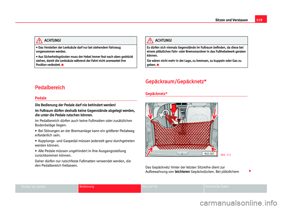 Seat Alhambra 2005  Betriebsanleitung (in German) Sitzen und Verstauen119
Sicher ist sicherBedienung Rat und Tat Technische Daten
P Pe
ed
da
al
lb
be
er
re
ei
ic
ch
h
Pedale
D
Di
ie
e BBe
ed
di
ie
en
nu
un
ng
g dde
er
r PPe
ed
da
al
le
e dda
ar
rf
f 