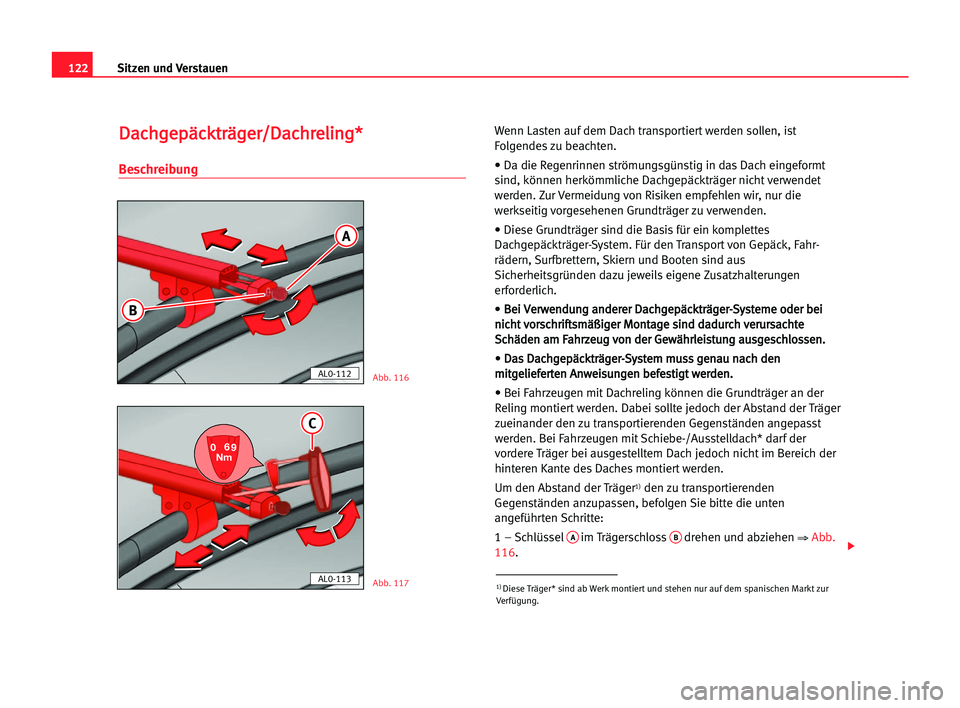 Seat Alhambra 2005  Betriebsanleitung (in German) Sitzen und Verstauen122
D Da
ac
ch
hg
ge
ep
pä
äc
ck
kt
tr
rä
äg
ge
er
r/
/D
Da
ac
ch
hr
re
el
li
in
ng
g*
*
Beschreibung
Wenn Lasten auf dem Dach transportiert werden sollen, ist
Folgendes zu bea