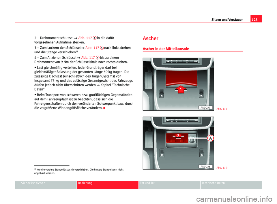 Seat Alhambra 2005  Betriebsanleitung (in German) Sitzen und Verstauen123
Sicher ist sicherBedienung Rat und Tat Technische Daten
2 – Drehmomentschlüssel⇒ Abb. 117Cin die dafür
vorgesehenen Aufnahme stecken.
3 – Zum Lockern den Schlüssel
⇒