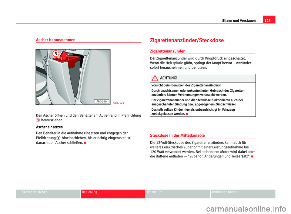 Seat Alhambra 2005  Betriebsanleitung (in German) Sitzen und Verstauen125
Sicher ist sicherBedienung Rat und Tat Technische Daten
Ascher herausnehmen
Den Ascher öffnen und den Behälter am Außenrand in Pfeilrichtung3herausziehen.
A As
sc
ch
he
er
r
