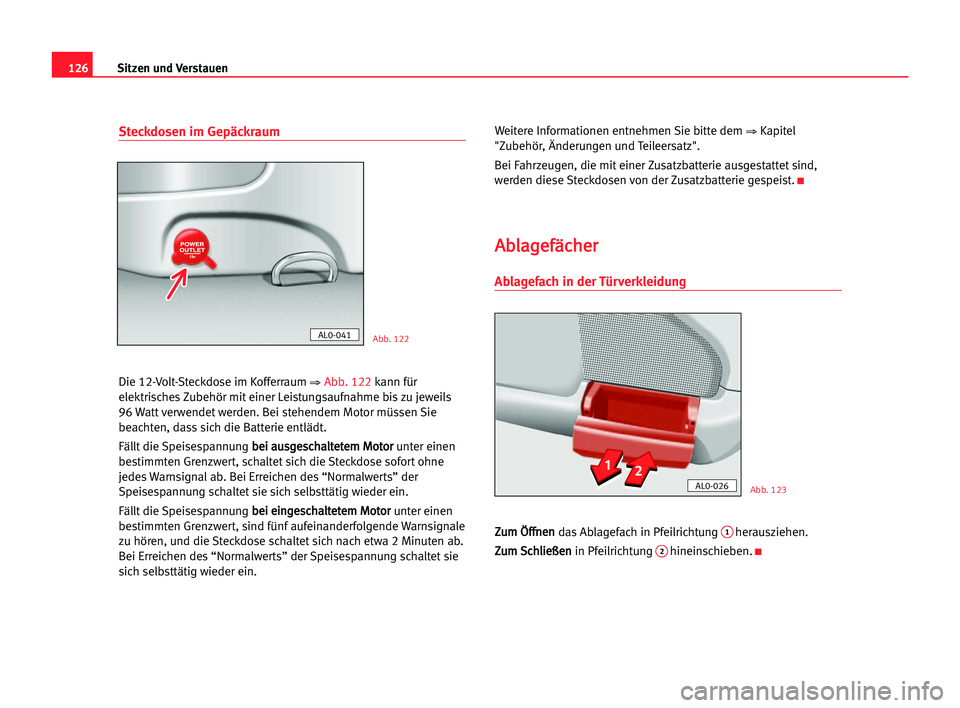 Seat Alhambra 2005  Betriebsanleitung (in German) Sitzen und Verstauen126
Steckdosen im Gepäckraum
Die 12-Volt-Steckdose im Kofferraum ⇒ Abb. 122kann für
elektrisches Zubehör mit einer Leistungsaufnahme bis zu jeweils
96 Watt verwendet werden. B