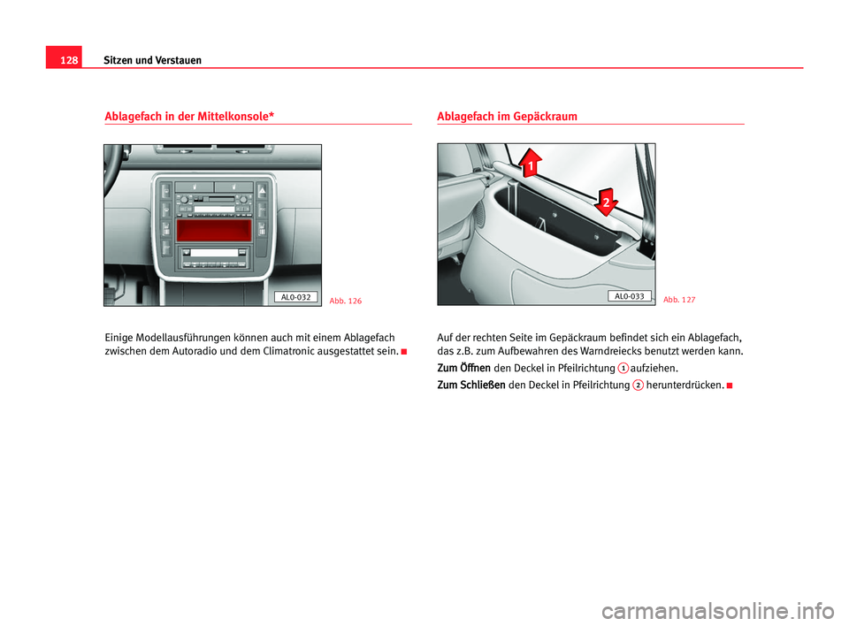 Seat Alhambra 2005  Betriebsanleitung (in German) Sitzen und Verstauen128
Ablagefach in der Mittelkonsole*
Einige Modellausführungen können auch mit einem Ablagefach
zwischen dem Autoradio und dem Climatronic ausgestattet sein.
K
Ablagefach im Gep