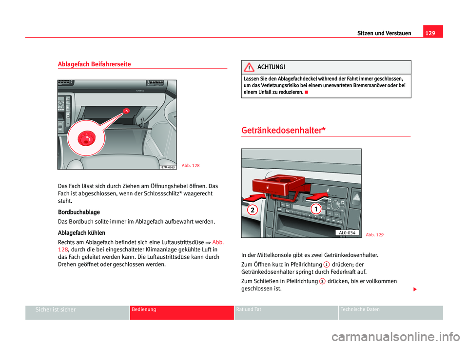 Seat Alhambra 2005  Betriebsanleitung (in German) Sitzen und Verstauen129
Sicher ist sicherBedienung Rat und Tat Technische Daten
Ablagefach Beifahrerseite
Das Fach lässt sich durch Ziehen am Öffnungshebel öffnen. Das
Fach ist abgeschlossen, wenn 