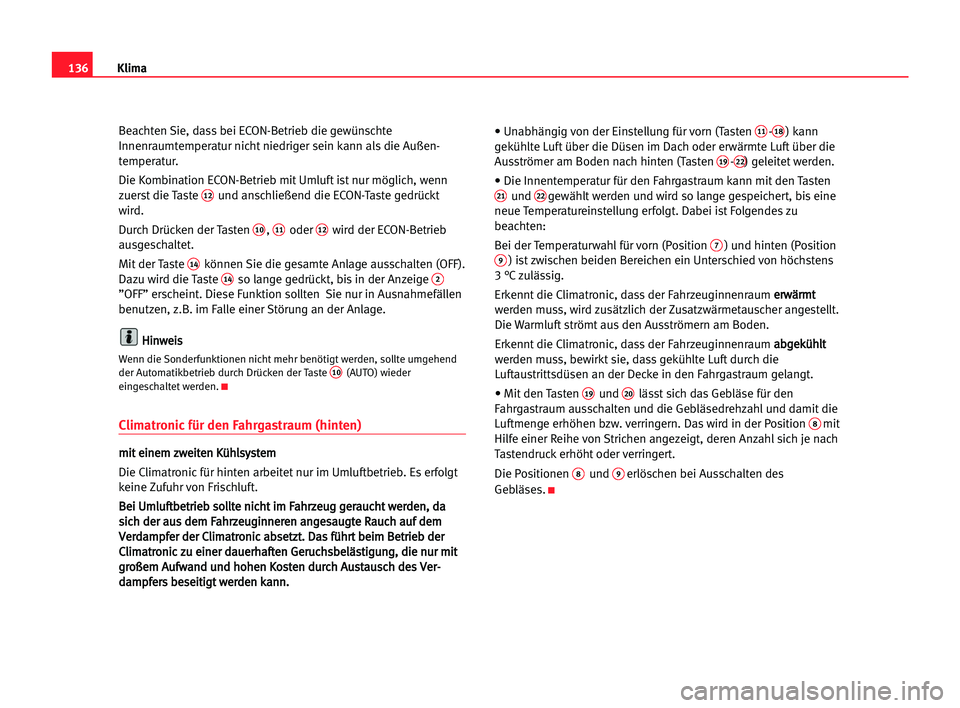 Seat Alhambra 2005  Betriebsanleitung (in German) Klima136
Beachten Sie, dass bei ECON-Betrieb die gewünschte
Innenraumtemperatur nicht niedriger sein kann als die Außen-
temperatur. 
Die Kombination ECON-Betrieb mit Umluft ist nur möglich, wenn
z