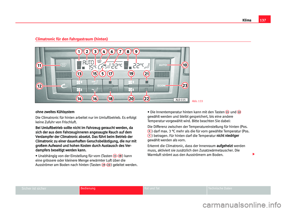 Seat Alhambra 2005  Betriebsanleitung (in German) Klima137
Sicher ist sicherBedienung Rat und Tat Technische Daten
o oh
hn
ne
e zzw
we
ei
it
te
es
s KKü
üh
hl
ls
sy
ys
st
te
em
m
Die Climatronic für hinten arbeitet nur im Umluftbetrieb. Es erfolgt