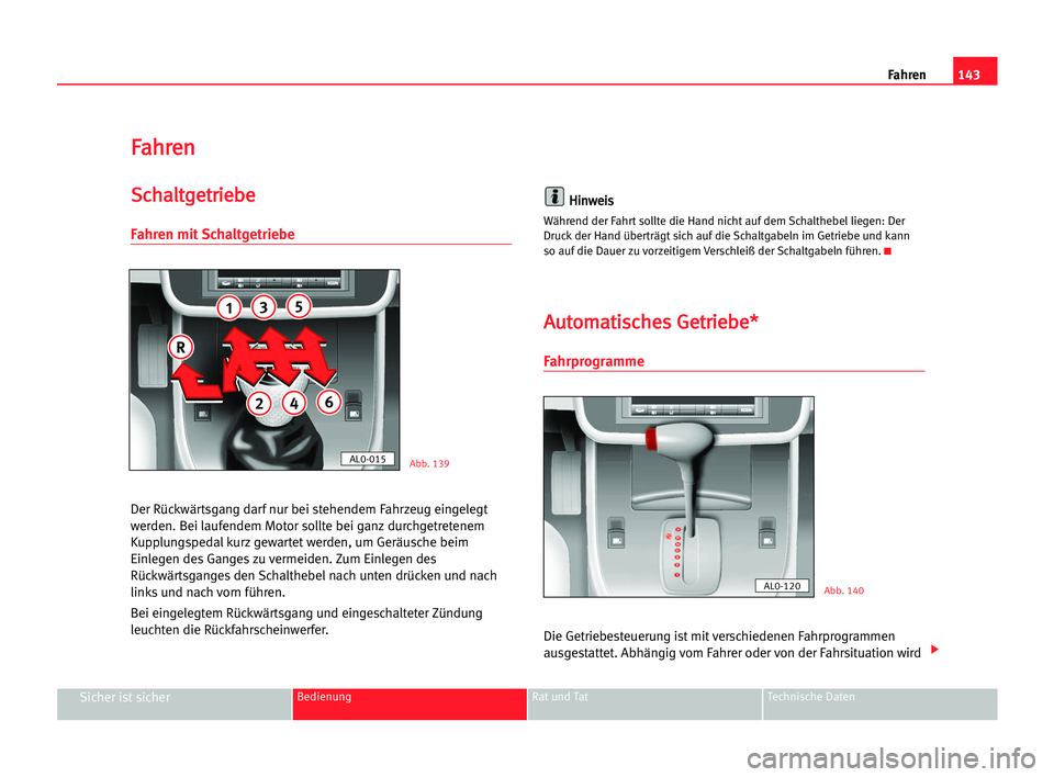 Seat Alhambra 2005  Betriebsanleitung (in German) Fahren
F Fa
ah
hr
re
en
n
S
Sc
ch
ha
al
lt
tg
ge
et
tr
ri
ie
eb
be
e
Fahren mit Schaltgetriebe
Der Rückwärtsgang darf nur bei stehendem Fahrzeug eingelegt
werden. Bei laufendem Motor sollte bei ganz