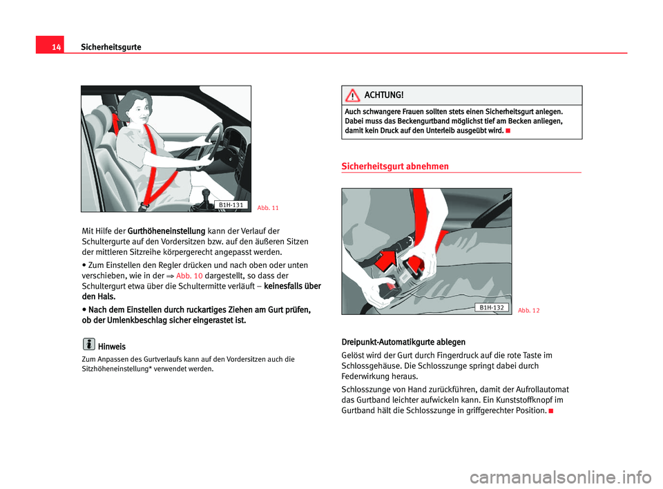 Seat Alhambra 2005  Betriebsanleitung (in German) 14Sicherheitsgurte
Mit Hilfe der G Gu
ur
rt
th
hö
öh
he
en
ne
ei
in
ns
st
te
el
ll
lu
un
ng
g 
kann der Verlauf der
Schultergurte auf den Vordersitzen bzw. auf den äußeren Sitzen
der mittleren Sit