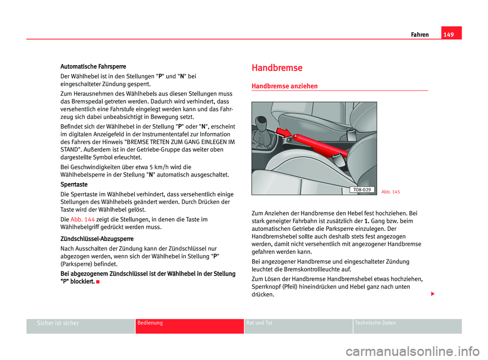 Seat Alhambra 2005  Betriebsanleitung (in German) Fahren149
Sicher ist sicherBedienung Rat und Tat Technische Daten
A Au
ut
to
om
ma
at
ti
is
sc
ch
he
e FFa
ah
hr
rs
sp
pe
er
rr
re
e
Der Wählhebel ist in den Stellungen "P P
" und "N N
&#