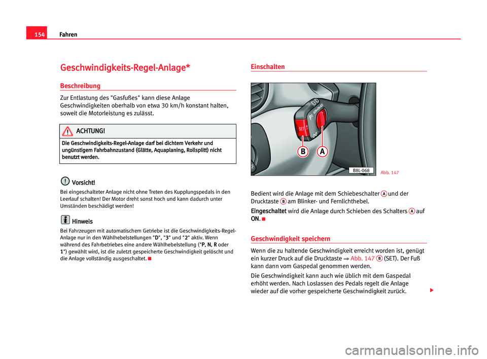 Seat Alhambra 2005  Betriebsanleitung (in German) Fahren154
G Ge
es
sc
ch
hw
wi
in
nd
di
ig
gk
ke
ei
it
ts
s-
-R
Re
eg
ge
el
l-
-A
An
nl
la
ag
ge
e*
*
Beschreibung
Zur Entlastung des "Gasfußes" kann diese Anlage
Geschwindigkeiten oberhalb vo