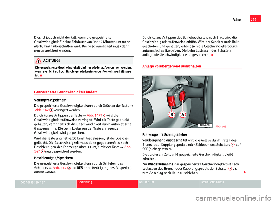 Seat Alhambra 2005  Betriebsanleitung (in German) Fahren155
Sicher ist sicherBedienung Rat und Tat Technische Daten
Dies ist jedoch nicht der Fall, wenn die gespeicherte
Geschwindigkeit für eine Zeitdauer von über 5 Minuten um mehr
als 10 km/h übe