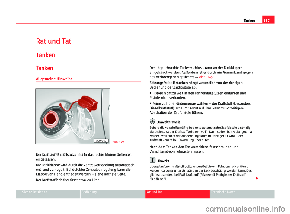Seat Alhambra 2005  Betriebsanleitung (in German) 157 Tanken
Sicher ist sicherBedienung Rat und Tat Technische Daten
R
Ra
at
t uun
nd
d TTa
at
t
T
Ta
an
nk
ke
en
n
T
Ta
an
nk
ke
en
n
Allgemeine Hinweise
Der Kraftstoff-Einfüllstutzen ist in das recht