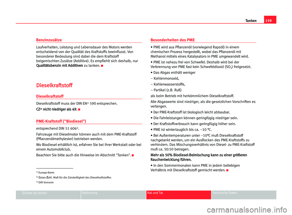 Seat Alhambra 2005  Betriebsanleitung (in German) 159 Tanken
Sicher ist sicherBedienung Rat und Tat Technische Daten
Benzinzusätze
Laufverhalten, Leistung und Lebensdauer des Motors werden
entscheidend von der Qualität des Kraftstoffs beeinflusst. 