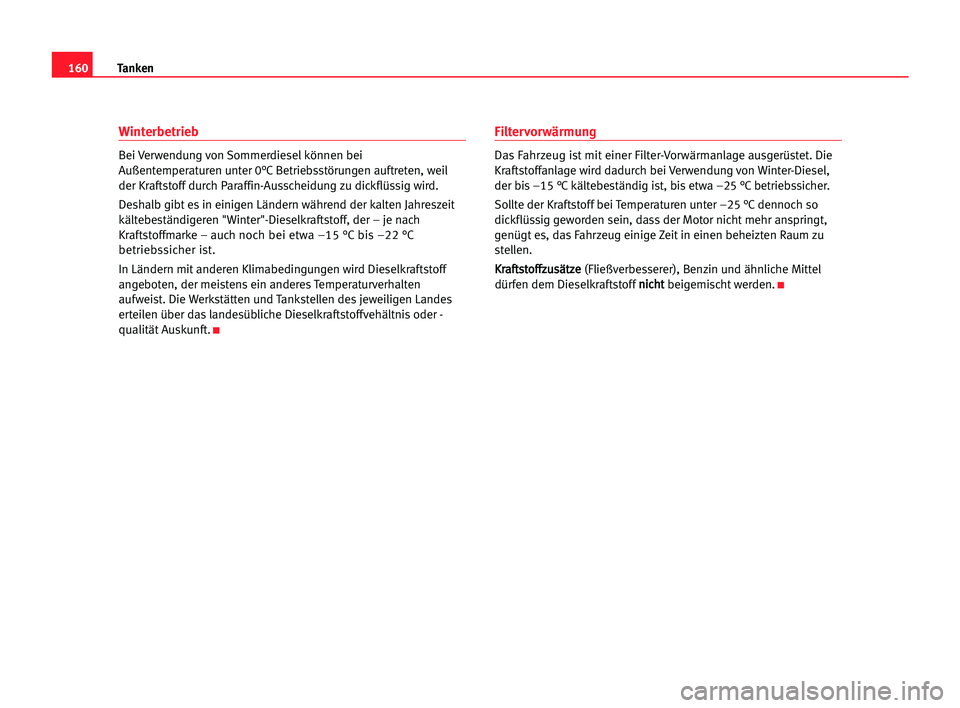 Seat Alhambra 2005  Betriebsanleitung (in German) 160Tanken
Winterbetrieb
Bei Verwendung von Sommerdiesel können bei
Außentemperaturen unter 0°C Betriebsstörungen auftreten, weil
der Kraftstoff durch Paraffin-Ausscheidung zu dickflüssig wird.
De