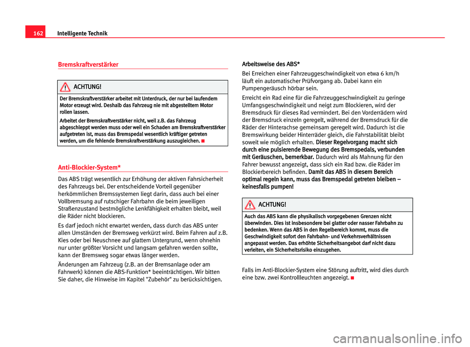 Seat Alhambra 2005  Betriebsanleitung (in German) Bremskraftverstärker
Anti-Blockier-System*
Das ABS trägt wesentlich zur Erhöhung der aktiven Fahrsicherheit
des Fahrzeugs bei. Der entscheidende Vorteil gegenüber
herkömmlichen Bremssystemen lieg