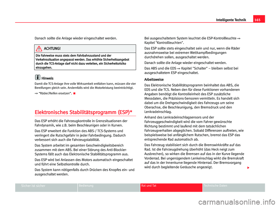 Seat Alhambra 2005  Betriebsanleitung (in German) 165 Intelligente Technik
Sicher ist sicherBedienung Rat und Tat Technische Daten
Danach sollte die Anlage wieder eingeschaltet werden.
H Hi
in
nw
we
ei
is
s
Damit die TCS-Anlage ihre volle Wirksamkeit