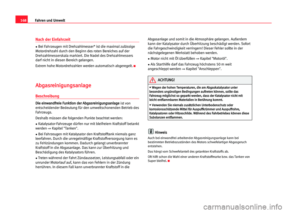 Seat Alhambra 2005 Betriebsanleitung (in German) 168Fahren und Umwelt
Nach der Einfahrzeit
•Bei Fahrzeugen mit Drehzahlmesser* ist die maximal zulässige
Motordrehzahl durch den Beginn des roten Bereiches auf der
Drehzahlmesserskala markiert. Die Seat Alhambra 2005 Betriebsanleitung (in German) 168Fahren und Umwelt
Nach der Einfahrzeit
•Bei Fahrzeugen mit Drehzahlmesser* ist die maximal zulässige
Motordrehzahl durch den Beginn des roten Bereiches auf der
Drehzahlmesserskala markiert. Die