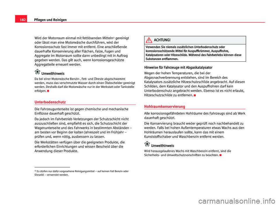 Seat Alhambra 2005 Betriebsanleitung (in German) 182Pflegen und Reinigen
Wird der Motorraum einmal mit fettlösenden Mitteln1)gereinigt
oder lässt man eine Motorwäsche durchführen, wird der
Korrosionsschutz fast immer mit entfernt. Eine anschlieà Seat Alhambra 2005 Betriebsanleitung (in German) 182Pflegen und Reinigen
Wird der Motorraum einmal mit fettlösenden Mitteln1)gereinigt
oder lässt man eine Motorwäsche durchführen, wird der
Korrosionsschutz fast immer mit entfernt. Eine anschlieÃ
