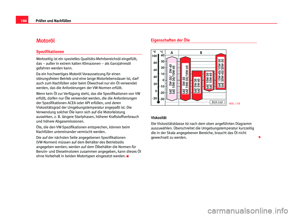 Seat Alhambra 2005  Betriebsanleitung (in German) 186Prüfen und Nachfüllen
M
Mo
ot
to
or
rö
öl
l
Spezifikationen
Werkseitig ist ein spezielles Qualitäts-Mehrbereichsöl eingefüllt,
das – außer in extrem kalten Klimazonen – als Ganzjahresö