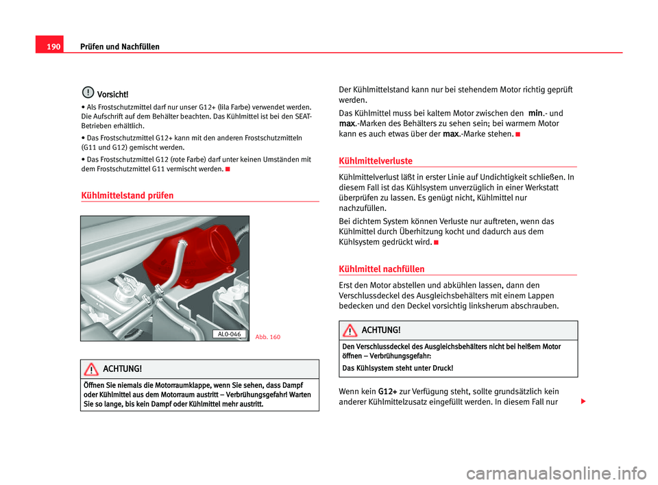 Seat Alhambra 2005 Betriebsanleitung (in German) 190Prüfen und Nachfüllen
V
Vo
or
rs
si
ic
ch
ht
t!
!
• Als Frostschutzmittel darf nur unser G12+ (lila Farbe) verwendetwerden.
Die Aufschrift auf dem Behälter beachten. Das Kühlmittel ist bei de Seat Alhambra 2005 Betriebsanleitung (in German) 190Prüfen und Nachfüllen
V
Vo
or
rs
si
ic
ch
ht
t!
!
• Als Frostschutzmittel darf nur unser G12+ (lila Farbe) verwendetwerden.
Die Aufschrift auf dem Behälter beachten. Das Kühlmittel ist bei de