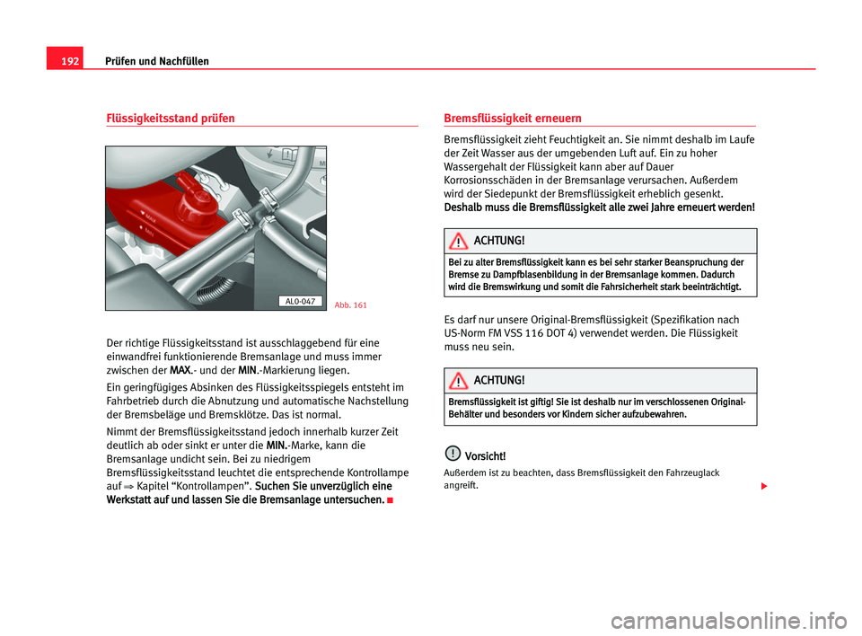 Seat Alhambra 2005 Betriebsanleitung (in German) 192Prüfen und Nachfüllen
Flüssigkeitsstand prüfen
Der richtige Flüssigkeitsstand ist ausschlaggebend für eine
einwandfrei funktionierende Bremsanlage und muss immer
zwischen der M MA
AX
X
.- und Seat Alhambra 2005 Betriebsanleitung (in German) 192Prüfen und Nachfüllen
Flüssigkeitsstand prüfen
Der richtige Flüssigkeitsstand ist ausschlaggebend für eine
einwandfrei funktionierende Bremsanlage und muss immer
zwischen der M MA
AX
X
.- und
