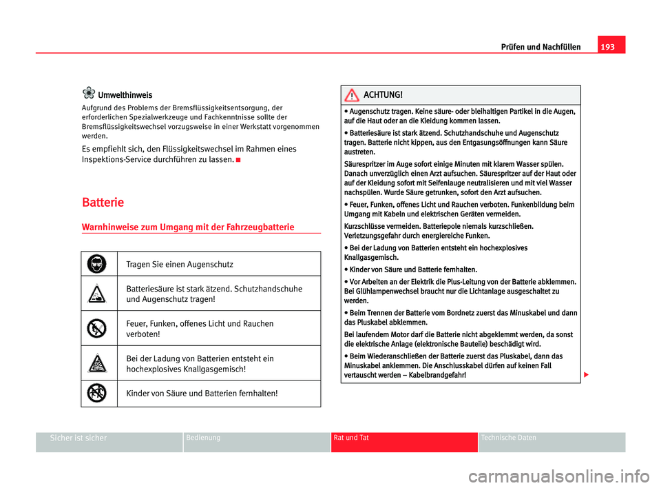 Seat Alhambra 2005 Betriebsanleitung (in German) 193 Prüfen und Nachfüllen
Sicher ist sicherBedienung Rat und Tat Technische Daten
U
Um
mw
we
el
lt
th
hi
in
nw
we
ei
is
s
Aufgrund des Problems der Bremsflüssigkeitsentsorgung, der
erforderlichen S Seat Alhambra 2005 Betriebsanleitung (in German) 193 Prüfen und Nachfüllen
Sicher ist sicherBedienung Rat und Tat Technische Daten
U
Um
mw
we
el
lt
th
hi
in
nw
we
ei
is
s
Aufgrund des Problems der Bremsflüssigkeitsentsorgung, der
erforderlichen S