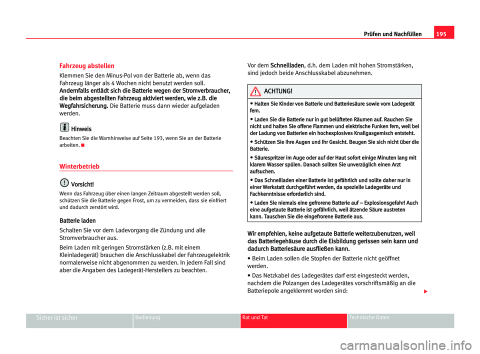 Seat Alhambra 2005 Betriebsanleitung (in German) 195 Prüfen und Nachfüllen
Sicher ist sicherBedienung Rat und Tat Technische Daten
Fahrzeug abstellen
Klemmen Sie den Minus-Pol von der Batterie ab, wenn das
Fahrzeug länger als 4 Wochen nicht benut Seat Alhambra 2005 Betriebsanleitung (in German) 195 Prüfen und Nachfüllen
Sicher ist sicherBedienung Rat und Tat Technische Daten
Fahrzeug abstellen
Klemmen Sie den Minus-Pol von der Batterie ab, wenn das
Fahrzeug länger als 4 Wochen nicht benut