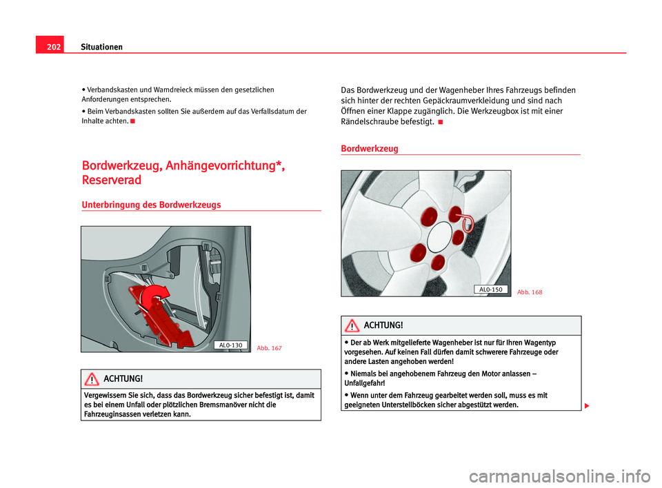 Seat Alhambra 2005 Betriebsanleitung (in German) 202Situationen
• Verbandskasten und Warndreieck müssen den gesetzlichen
Anforderungen entsprechen.
• Beim Verbandskasten sollten Sie außerdem auf das Verfallsdatum der
Inhalte achten.
K
B Bo
o Seat Alhambra 2005 Betriebsanleitung (in German) 202Situationen
• Verbandskasten und Warndreieck müssen den gesetzlichen
Anforderungen entsprechen.
• Beim Verbandskasten sollten Sie außerdem auf das Verfallsdatum der
Inhalte achten.
K
B Bo
o