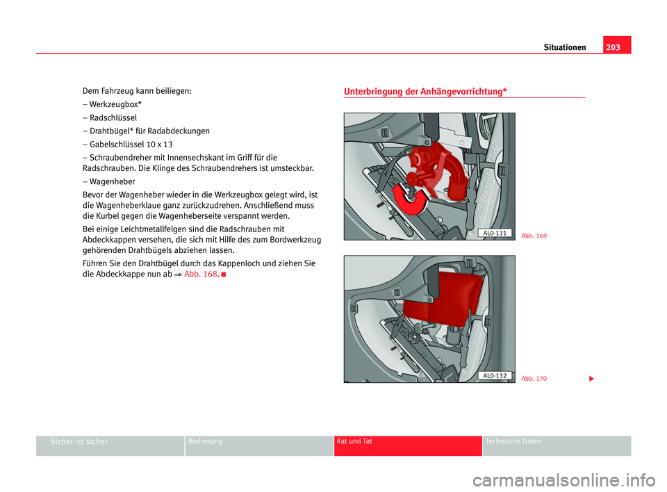 Seat Alhambra 2005 Betriebsanleitung (in German) 203 Situationen
Sicher ist sicherBedienung Rat und Tat Technische Daten
Dem Fahrzeug kann beiliegen:
– Werkzeugbox*
– Radschlüssel
– Drahtbügel* für Radabdeckungen
– Gabelschlüssel 10 x 13 Seat Alhambra 2005 Betriebsanleitung (in German) 203 Situationen
Sicher ist sicherBedienung Rat und Tat Technische Daten
Dem Fahrzeug kann beiliegen:
– Werkzeugbox*
– Radschlüssel
– Drahtbügel* für Radabdeckungen
– Gabelschlüssel 10 x 13