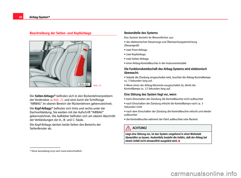 Seat Alhambra 2005  Betriebsanleitung (in German) 20Airbag-System*
Beschreibung der Seiten- und Kopfairbags
Die S Se
ei
it
te
en
n-
-A
Ai
ir
rb
ba
ag
gs
s1
1)
)befinden sich in den Rückenlehnenpolstern
der Vordersitze 
⇒ Abb. 21und sind durch die 