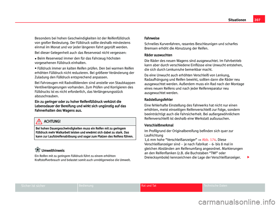 Seat Alhambra 2005 Betriebsanleitung (in German) 207 Situationen
Sicher ist sicherBedienung Rat und Tat Technische Daten
Besonders bei hohen Geschwindigkeiten ist der Reifenfülldruck
von großer Bedeutung. Der Fülldruck sollte deshalb mindestens
e Seat Alhambra 2005 Betriebsanleitung (in German) 207 Situationen
Sicher ist sicherBedienung Rat und Tat Technische Daten
Besonders bei hohen Geschwindigkeiten ist der Reifenfülldruck
von großer Bedeutung. Der Fülldruck sollte deshalb mindestens
e