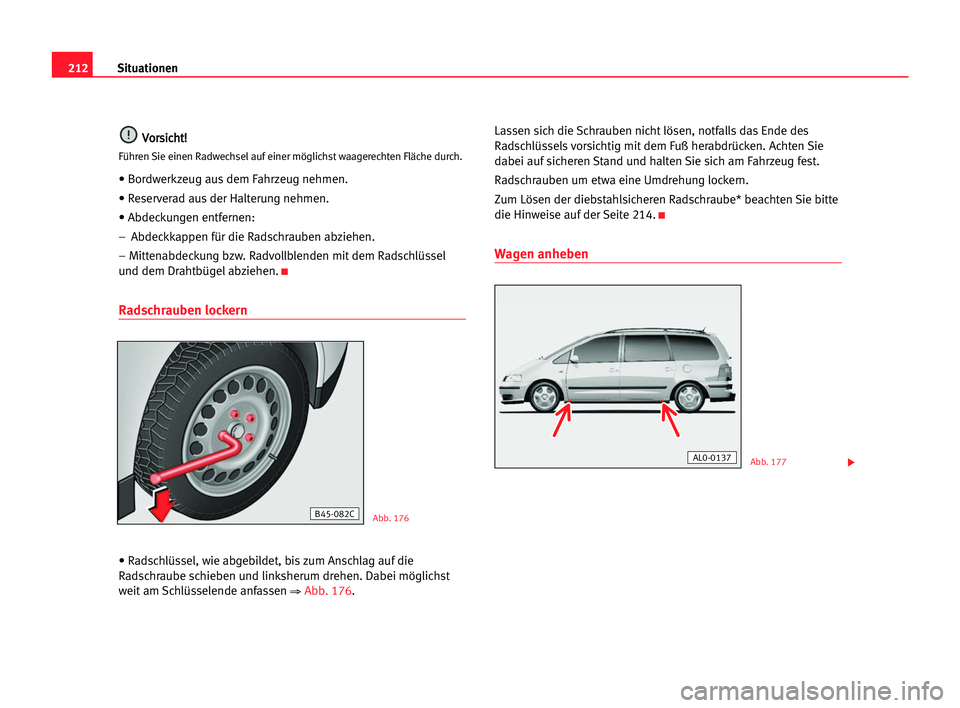 Seat Alhambra 2005 Betriebsanleitung (in German) 212Situationen
V
Vo
or
rs
si
ic
ch
ht
t!
!
Führen Sie einen Radwechsel auf einer möglichst waagerechten Fläche durch.
• Bordwerkzeug aus dem Fahrzeug nehmen.
• Reserverad aus der Halterung nehm Seat Alhambra 2005 Betriebsanleitung (in German) 212Situationen
V
Vo
or
rs
si
ic
ch
ht
t!
!
Führen Sie einen Radwechsel auf einer möglichst waagerechten Fläche durch.
• Bordwerkzeug aus dem Fahrzeug nehmen.
• Reserverad aus der Halterung nehm