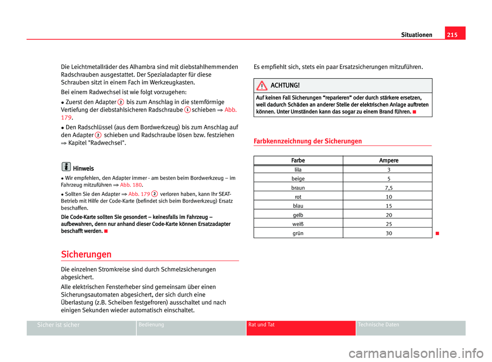Seat Alhambra 2005 Betriebsanleitung (in German) 215 Situationen
Sicher ist sicherBedienung Rat und Tat Technische Daten
Die Leichtmetallräder des Alhambra sind mit diebstahlhemmenden
Radschrauben ausgestattet. Der Spezialadapter für diese
Schraub Seat Alhambra 2005 Betriebsanleitung (in German) 215 Situationen
Sicher ist sicherBedienung Rat und Tat Technische Daten
Die Leichtmetallräder des Alhambra sind mit diebstahlhemmenden
Radschrauben ausgestattet. Der Spezialadapter für diese
Schraub