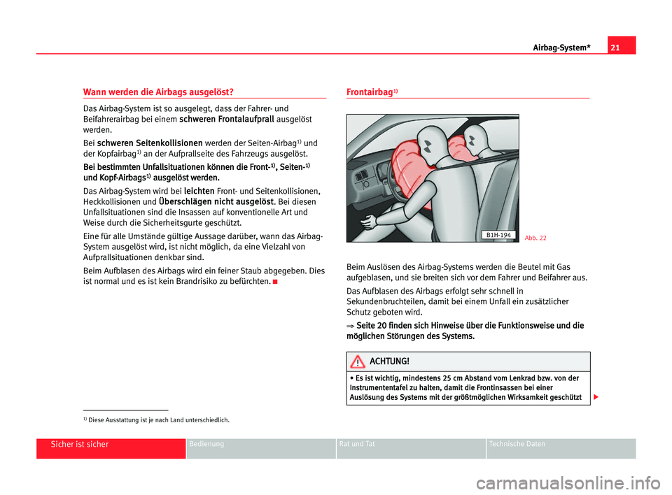 Seat Alhambra 2005  Betriebsanleitung (in German) 21 Airbag-System*
Sicher ist sicherBedienung Rat und Tat Technische Daten
Wann werden die Airbags ausgelöst?
Das Airbag-System ist so ausgelegt, dass der Fahrer- und
Beifahrerairbag bei einem s sc
ch