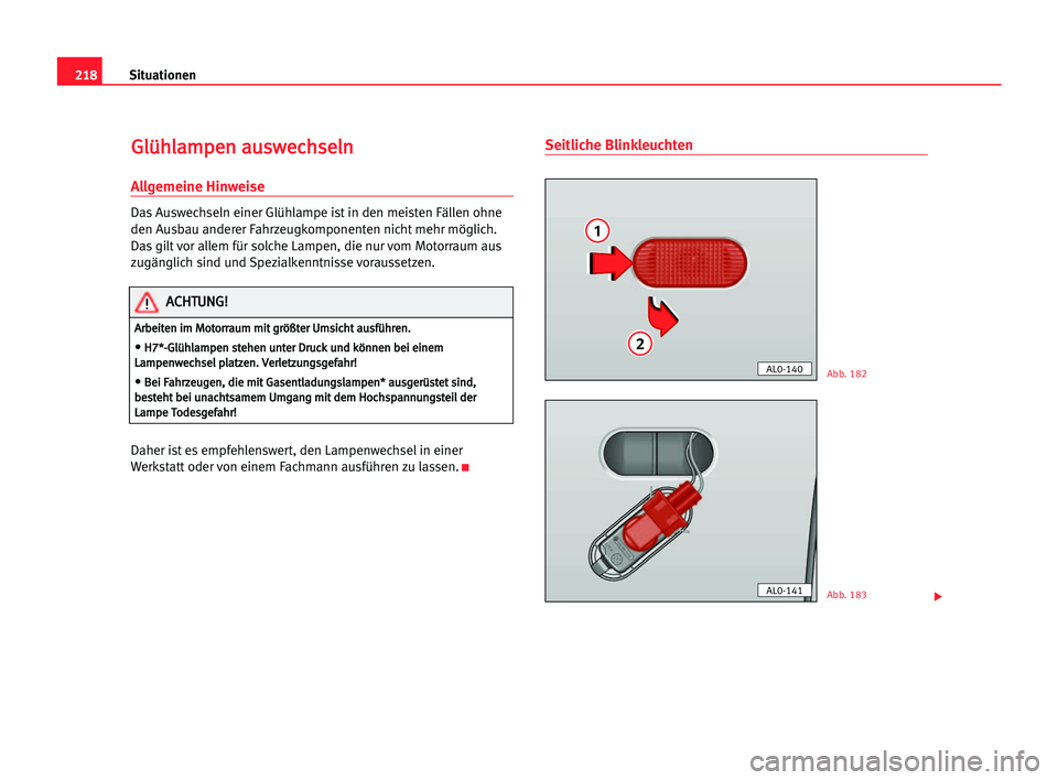 Seat Alhambra 2005 Betriebsanleitung (in German) 218Situationen
G
Gl
lü
üh
hl
la
am
mp
pe
en
n aau
us
sw
we
ec
ch
hs
se
el
ln
n
Allgemeine Hinweise
Das Auswechseln einer Glühlampe ist in den meisten Fällen ohne
den Ausbau anderer Fahrzeugkompone Seat Alhambra 2005 Betriebsanleitung (in German) 218Situationen
G
Gl
lü
üh
hl
la
am
mp
pe
en
n aau
us
sw
we
ec
ch
hs
se
el
ln
n
Allgemeine Hinweise
Das Auswechseln einer Glühlampe ist in den meisten Fällen ohne
den Ausbau anderer Fahrzeugkompone