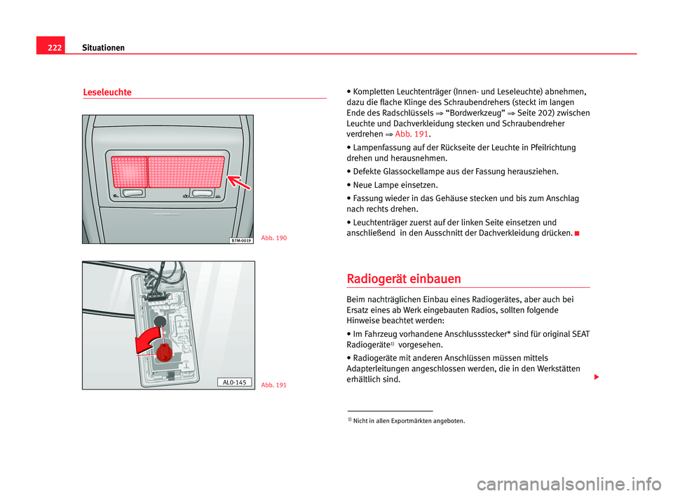 Seat Alhambra 2005 Betriebsanleitung (in German) 222Situationen
Leseleuchte• Kompletten Leuchtenträger (Innen- und Leseleuchte) abnehmen,
dazu die flache Klinge des Schraubendrehers (steckt im langen
Ende des Radschlüssels
⇒“Bordwerkzeug” Seat Alhambra 2005 Betriebsanleitung (in German) 222Situationen
Leseleuchte• Kompletten Leuchtenträger (Innen- und Leseleuchte) abnehmen,
dazu die flache Klinge des Schraubendrehers (steckt im langen
Ende des Radschlüssels
⇒“Bordwerkzeug”