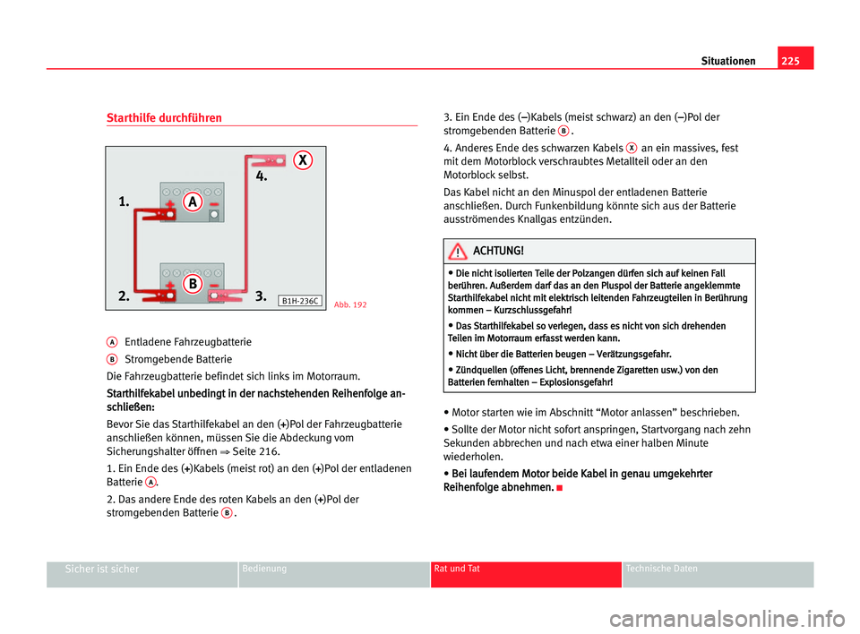 Seat Alhambra 2005 Betriebsanleitung (in German) 225 Situationen
Sicher ist sicherBedienung Rat und Tat Technische Daten
Starthilfe durchführen
AEntladene Fahrzeugbatterie
BStromgebende Batterie
Die Fahrzeugbatterie befindet sich links im Motorraum Seat Alhambra 2005 Betriebsanleitung (in German) 225 Situationen
Sicher ist sicherBedienung Rat und Tat Technische Daten
Starthilfe durchführen
AEntladene Fahrzeugbatterie
BStromgebende Batterie
Die Fahrzeugbatterie befindet sich links im Motorraum