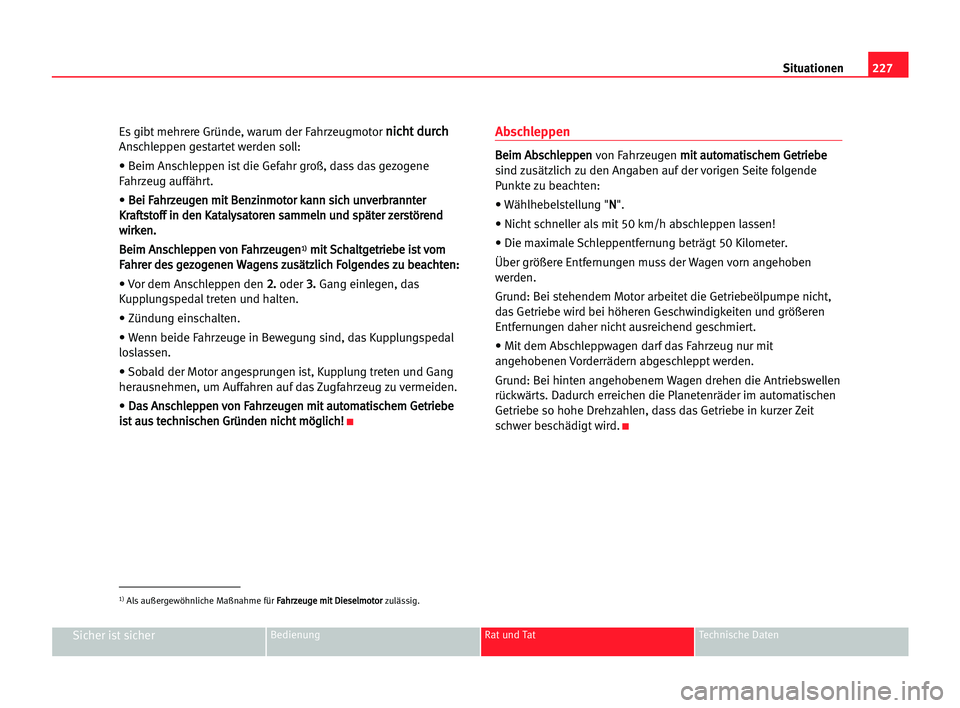 Seat Alhambra 2005 Betriebsanleitung (in German) 227 Situationen
Sicher ist sicherBedienung Rat und Tat Technische Daten
Es gibt mehrere Gründe, warum der Fahrzeugmotor n
ni
ic
ch
ht
t ddu
ur
rc
ch
h
Anschleppen gestartet werden soll:
• Beim Ansc Seat Alhambra 2005 Betriebsanleitung (in German) 227 Situationen
Sicher ist sicherBedienung Rat und Tat Technische Daten
Es gibt mehrere Gründe, warum der Fahrzeugmotor n
ni
ic
ch
ht
t ddu
ur
rc
ch
h
Anschleppen gestartet werden soll:
• Beim Ansc