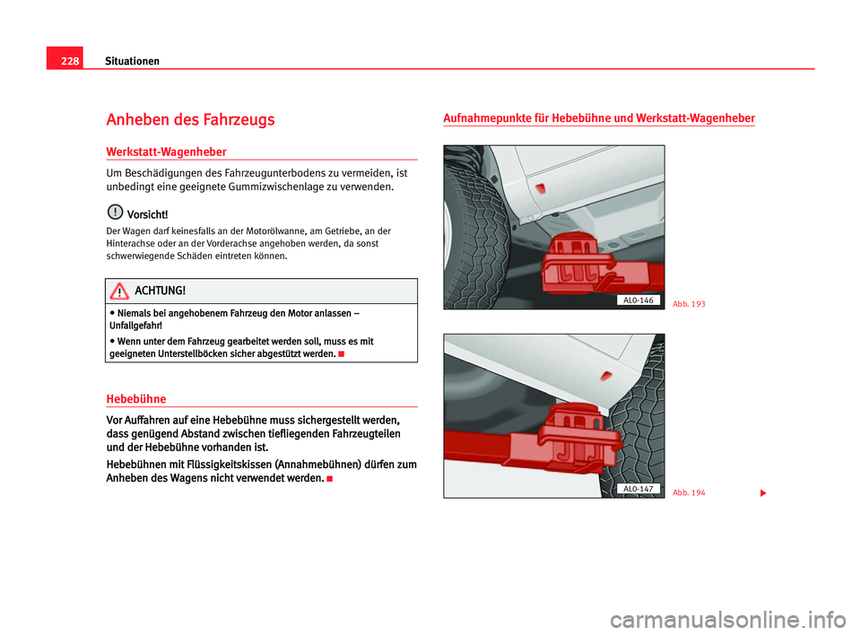 Seat Alhambra 2005 Betriebsanleitung (in German) 228Situationen
A
An
nh
he
eb
be
en
n dde
es
s FFa
ah
hr
rz
ze
eu
ug
gs
s
Werkstatt-Wagenheber
Um Beschädigungen des Fahrzeugunterbodens zu vermeiden, ist
unbedingt eine geeignete Gummizwischenlage zu Seat Alhambra 2005 Betriebsanleitung (in German) 228Situationen
A
An
nh
he
eb
be
en
n dde
es
s FFa
ah
hr
rz
ze
eu
ug
gs
s
Werkstatt-Wagenheber
Um Beschädigungen des Fahrzeugunterbodens zu vermeiden, ist
unbedingt eine geeignete Gummizwischenlage zu