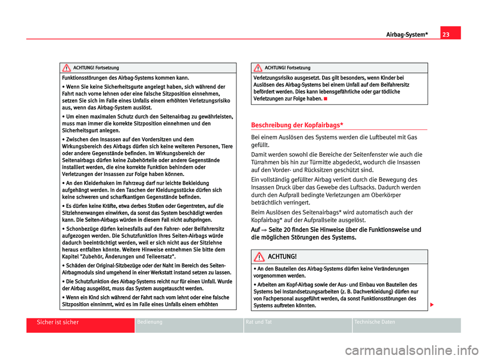 Seat Alhambra 2005  Betriebsanleitung (in German) 23 Airbag-System*
Sicher ist sicherBedienung Rat und Tat Technische Daten
Beschreibung der Kopfairbags*
Bei einem Auslösen des Systems werden die Luftbeutel mit Gas
gefüllt.
Damit werden sowohl die 