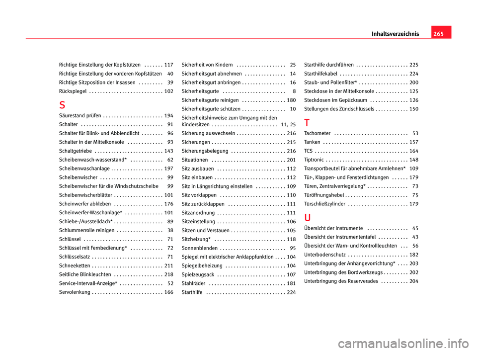 Seat Alhambra 2005 Betriebsanleitung (in German) 265 Inhaltsverzeichnis
Richtige Einstellung der Kopfstützen . . . . . . . 117
Richtige Einstellung der vorderen Kopfstützen 40
Richtige Sitzposition der Insassen . . . . . . . . . 39
Rückspiegel Seat Alhambra 2005 Betriebsanleitung (in German) 265 Inhaltsverzeichnis
Richtige Einstellung der Kopfstützen . . . . . . . 117
Richtige Einstellung der vorderen Kopfstützen 40
Richtige Sitzposition der Insassen . . . . . . . . . 39
Rückspiegel