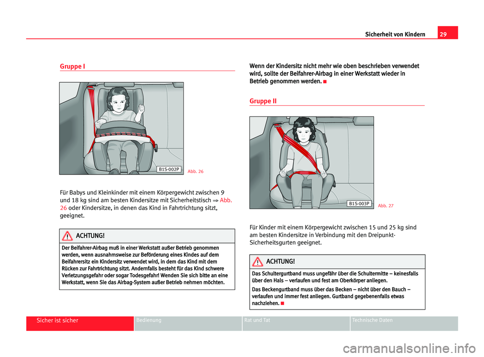 Seat Alhambra 2005  Betriebsanleitung (in German) 29
Sicher ist sicherBedienung Rat und Tat Technische Daten
Sicherheit von Kindern
Gruppe I
Für Babys und Kleinkinder mit einem Körpergewicht zwischen 9
und 18 kg sind am besten Kindersitze mit Siche