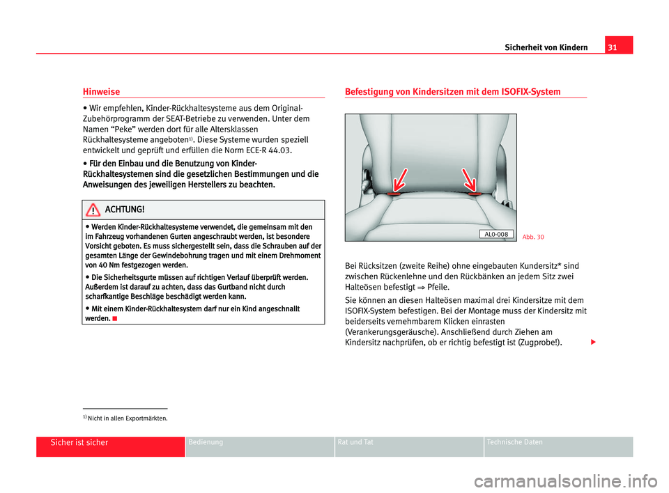 Seat Alhambra 2005  Betriebsanleitung (in German) 31
Sicher ist sicherBedienung Rat und Tat Technische Daten
Hinweise
• Wir empfehlen, Kinder-Rückhaltesysteme aus dem Original-
Zubehörprogramm der SEAT-Betriebe zu verwenden. Unter dem
Namen “Pe