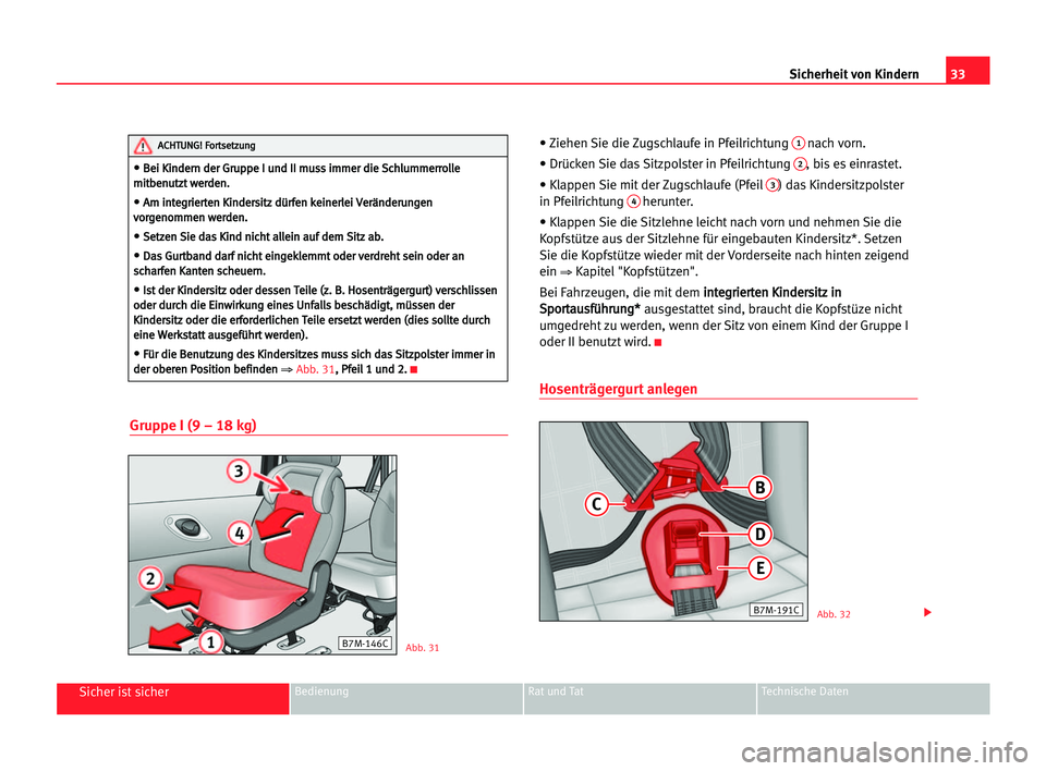 Seat Alhambra 2005  Betriebsanleitung (in German) 33 Sicherheit von Kindern
Sicher ist sicherBedienung Rat und Tat Technische Daten
Gruppe I (9 – 18 kg)
• Ziehen Sie die Zugschlaufe in Pfeilrichtung 1nach vorn.
• Drücken Sie das Sitzpolster in