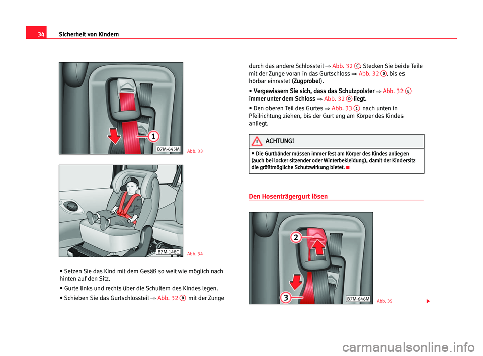 Seat Alhambra 2005  Betriebsanleitung (in German) 34Sicherheit von Kindern
• Setzen Sie das Kind mit dem Gesäß so weit wie möglich nach
hinten auf den Sitz.
• Gurte links und rechts über die Schultern des Kindes legen.
• Schieben Sie das Gu