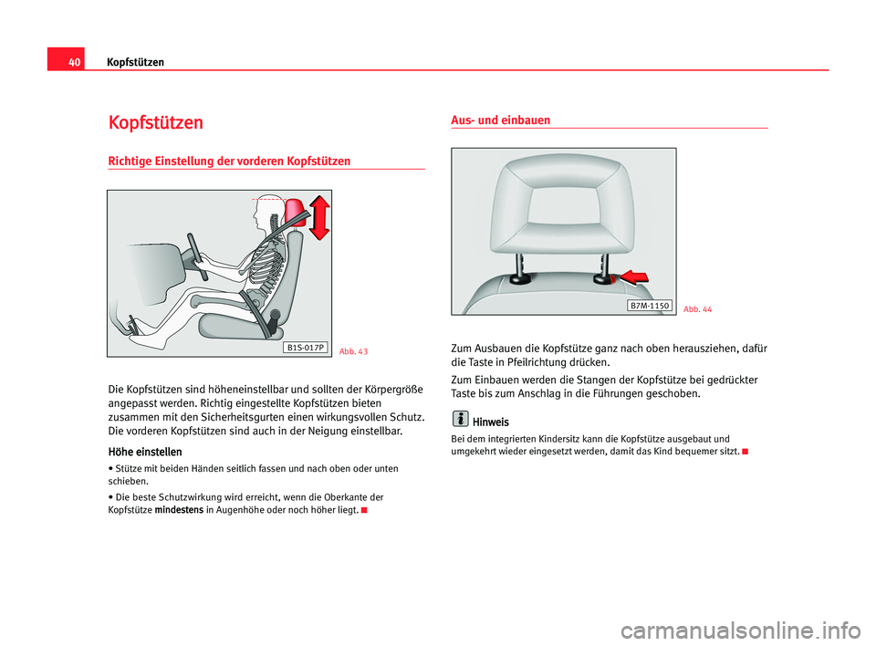 Seat Alhambra 2005  Betriebsanleitung (in German) 40Kopfstützen
K Ko
op
pf
fs
st
tü
üt
tz
ze
en
n
Richtige Einstellung der vorderen Kopfstützen
Die Kopfstützen sind höheneinstellbar und sollten der Körpergröße
angepasst werden. Richtig einge