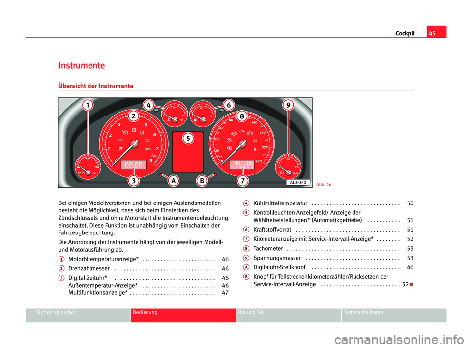 Seat Alhambra 2005  Betriebsanleitung (in German) Cockpit45
Sicher ist sicherBedienung Rat und Tat Technische Daten
Bei einigen Modellversionen und bei einigen Auslandsmodellen
besteht die Möglichkeit, dass sich beim Einstecken des
Zündschlüssels 