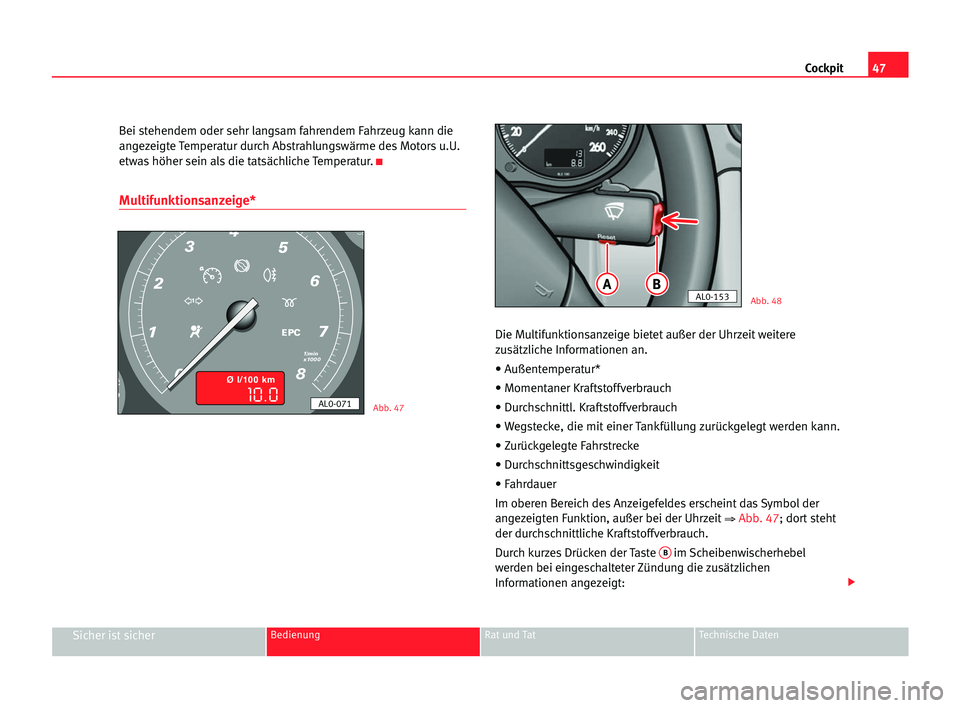 Seat Alhambra 2005  Betriebsanleitung (in German) Cockpit47
Sicher ist sicherBedienung Rat und Tat Technische Daten
Bei stehendem oder sehr langsam fahrendem Fahrzeug kann die
angezeigte Temperatur durch Abstrahlungswärme des Motors u.U.
etwas höhe