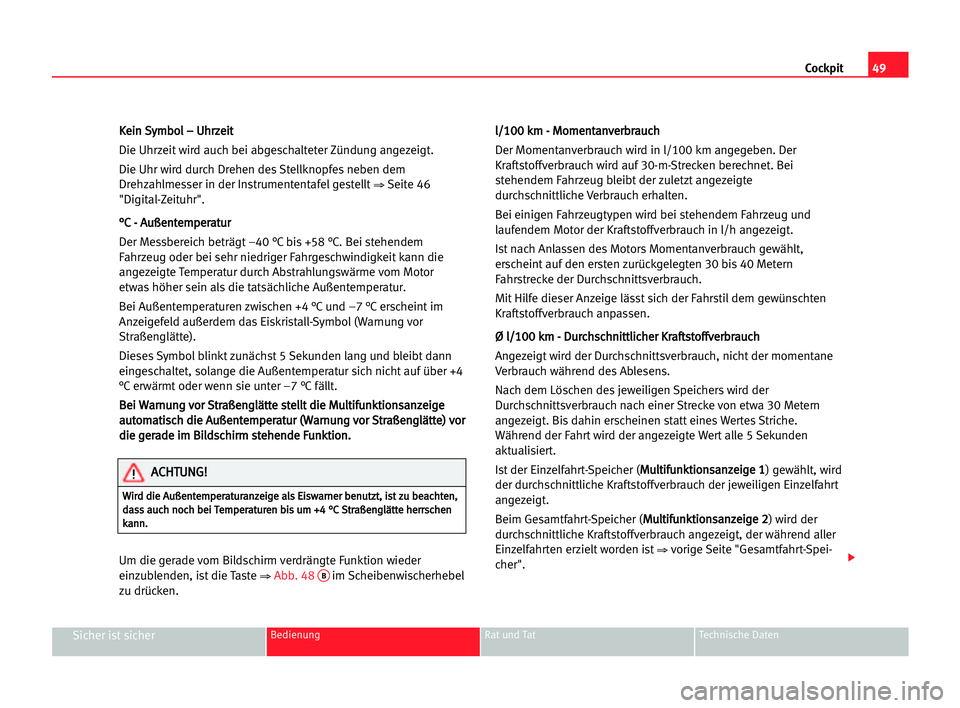 Seat Alhambra 2005  Betriebsanleitung (in German) Cockpit49
Sicher ist sicherBedienung Rat und Tat Technische Daten
K Ke
ei
in
n SSy
ym
mb
bo
ol
l –– UUh
hr
rz
ze
ei
it
t
Die Uhrzeit wird auch bei abgeschalteter Zündung angezeigt.
Die Uhr wird d